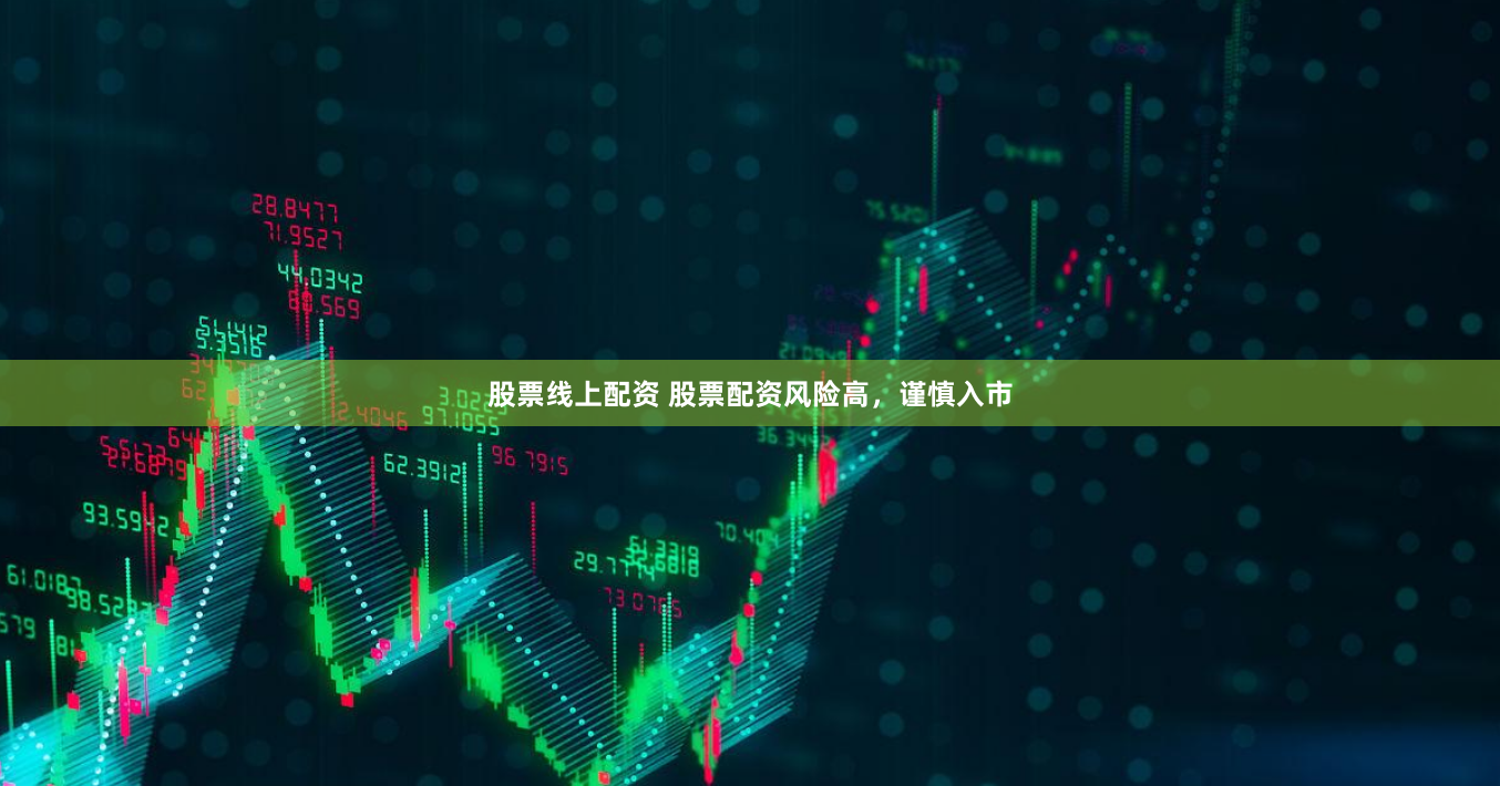 股票线上配资 股票配资风险高，谨慎入市