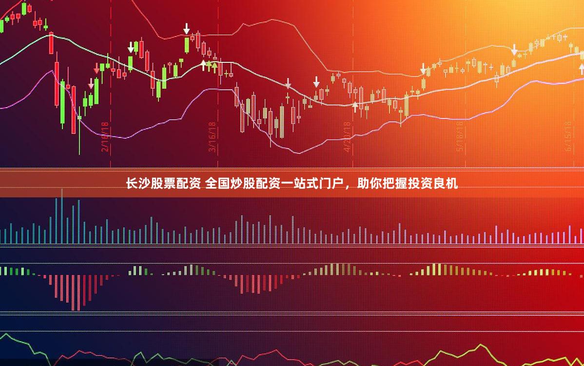长沙股票配资 全国炒股配资一站式门户，助你把握投资良机