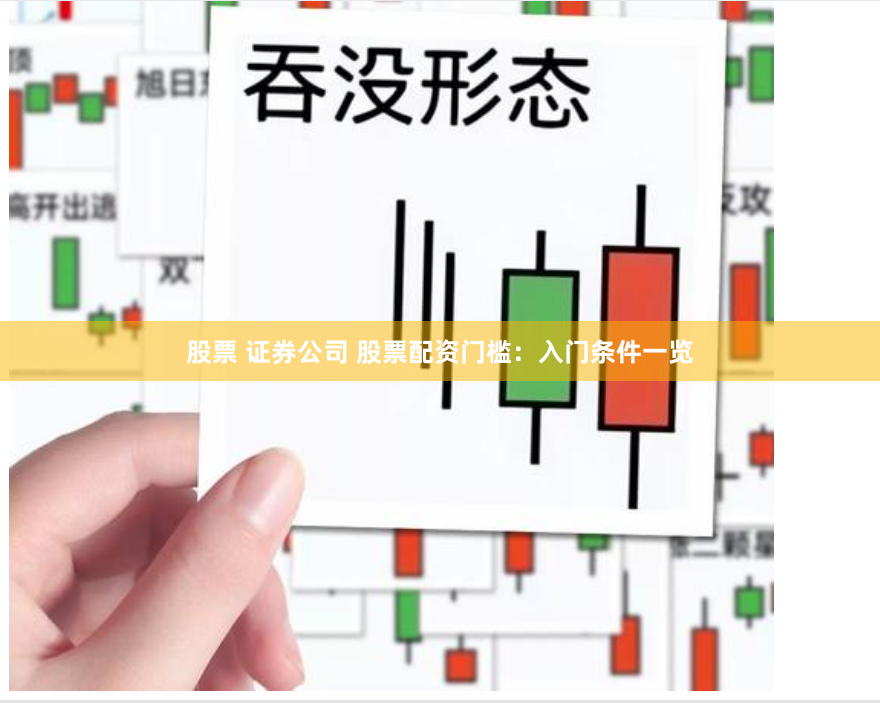 股票 证券公司 股票配资门槛：入门条件一览
