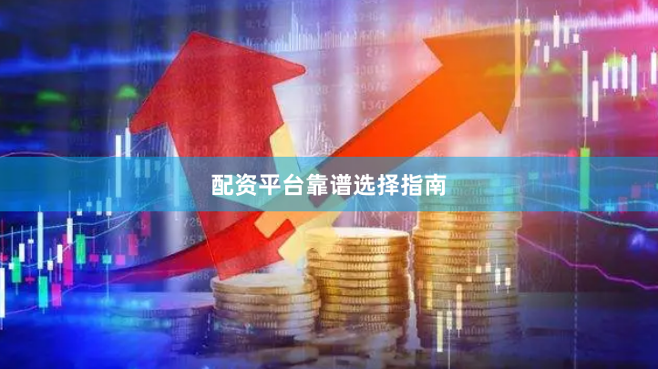 配资平台靠谱选择指南